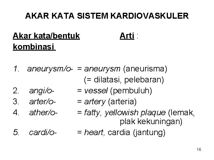 AKAR KATA SISTEM KARDIOVASKULER Akar kata/bentuk kombinasi Arti : 1. aneurysm/o- = aneurysm (aneurisma)