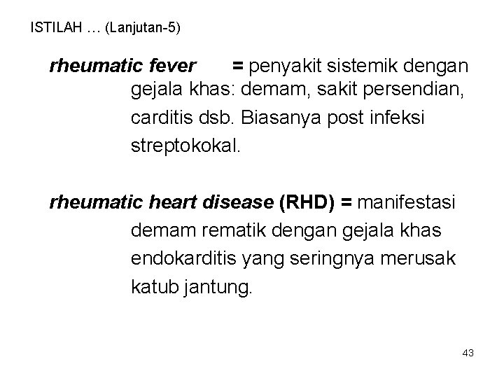 ISTILAH … (Lanjutan-5) rheumatic fever = penyakit sistemik dengan gejala khas: demam, sakit persendian,