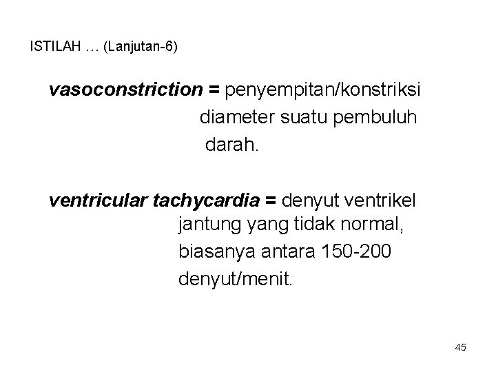 ISTILAH … (Lanjutan-6) vasoconstriction = penyempitan/konstriksi diameter suatu pembuluh darah. ventricular tachycardia = denyut