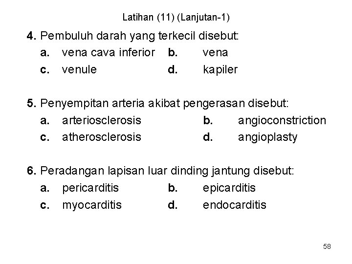 Latihan (11) (Lanjutan-1) 4. Pembuluh darah yang terkecil disebut: a. vena cava inferior b.