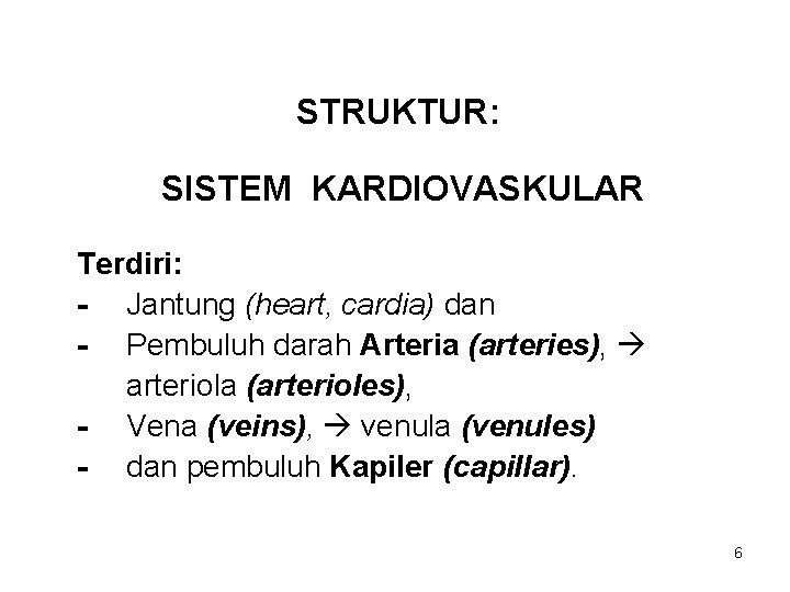 STRUKTUR: SISTEM KARDIOVASKULAR Terdiri: - Jantung (heart, cardia) dan - Pembuluh darah Arteria (arteries),