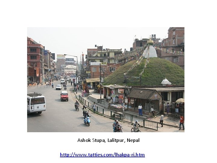 Ashok Stupa, Lalitpur, Nepal http: //www. tatties. com/lhakpa-ri. htm 