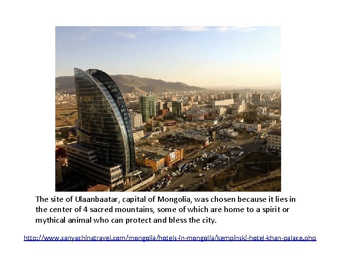 The site of Ulaanbaatar, capital of Mongolia, was chosen because it lies in the