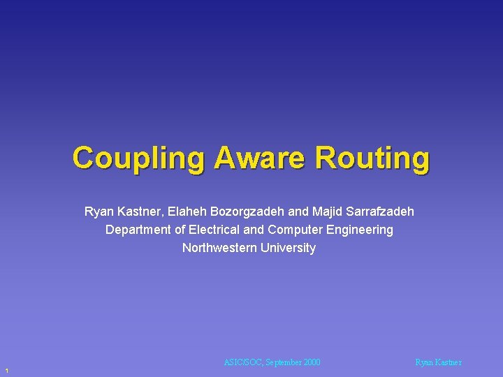 Coupling Aware Routing Ryan Kastner, Elaheh Bozorgzadeh and Majid Sarrafzadeh Department of Electrical and