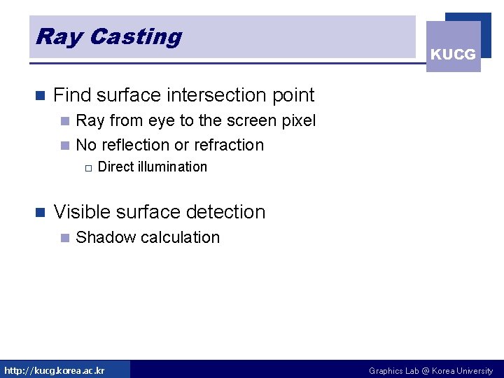 Ray Casting n KUCG Find surface intersection point Ray from eye to the screen