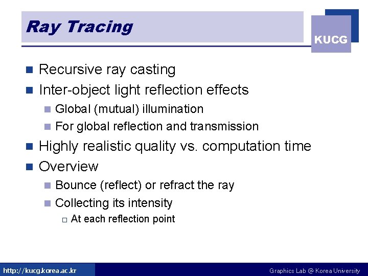 Ray Tracing KUCG Recursive ray casting n Inter-object light reflection effects n Global (mutual)