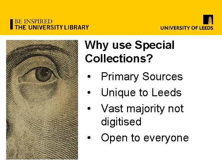 Why use Special Collections? • Primary Sources • Unique to Leeds • Vast majority