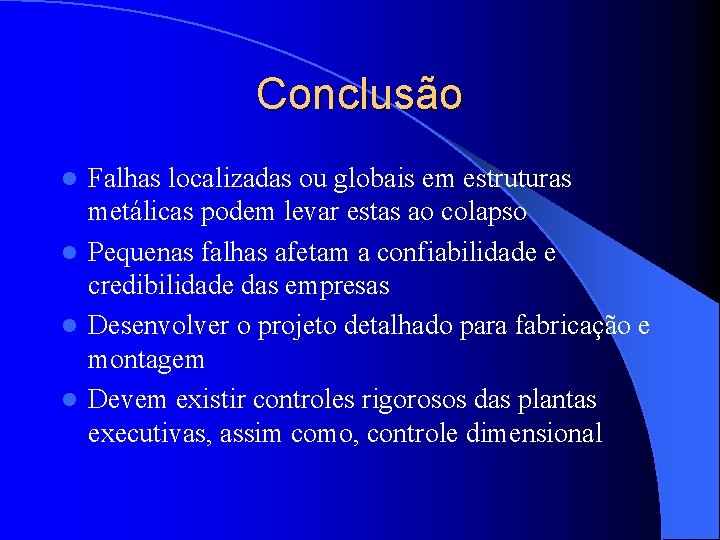 Conclusão Falhas localizadas ou globais em estruturas metálicas podem levar estas ao colapso l