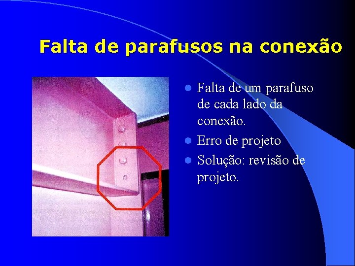 Falta de parafusos na conexão Falta de um parafuso de cada lado da conexão.