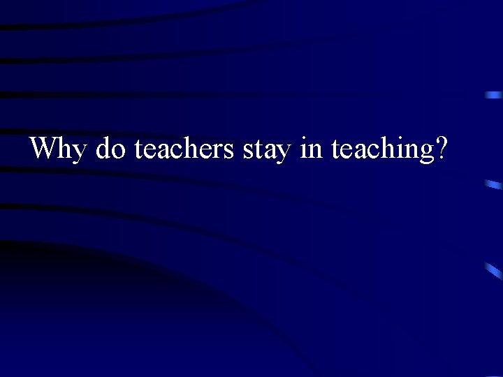 Why do teachers stay in teaching? 