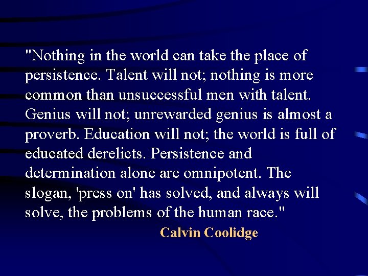 "Nothing in the world can take the place of persistence. Talent will not; nothing