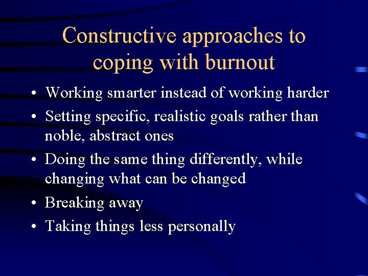 Constructive approaches to coping with burnout • Working smarter instead of working harder •