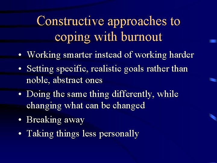 Constructive approaches to coping with burnout • Working smarter instead of working harder •