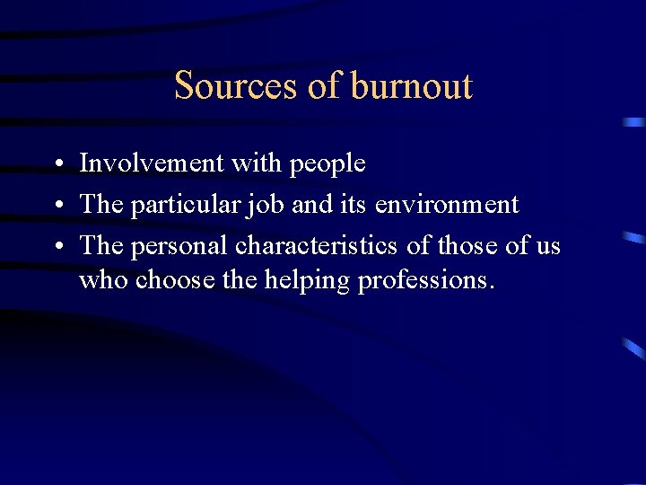 Sources of burnout • Involvement with people • The particular job and its environment