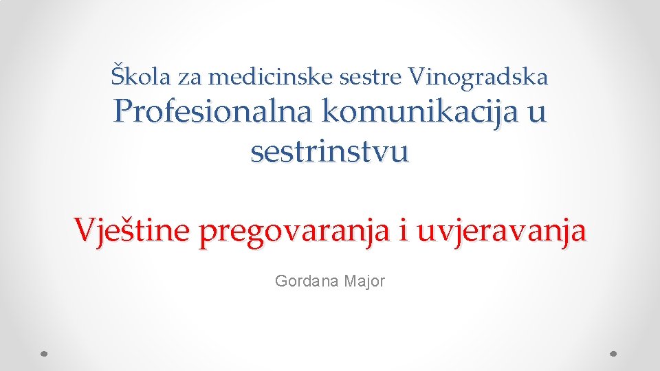 Škola za medicinske sestre Vinogradska Profesionalna komunikacija u sestrinstvu Vještine pregovaranja i uvjeravanja Gordana