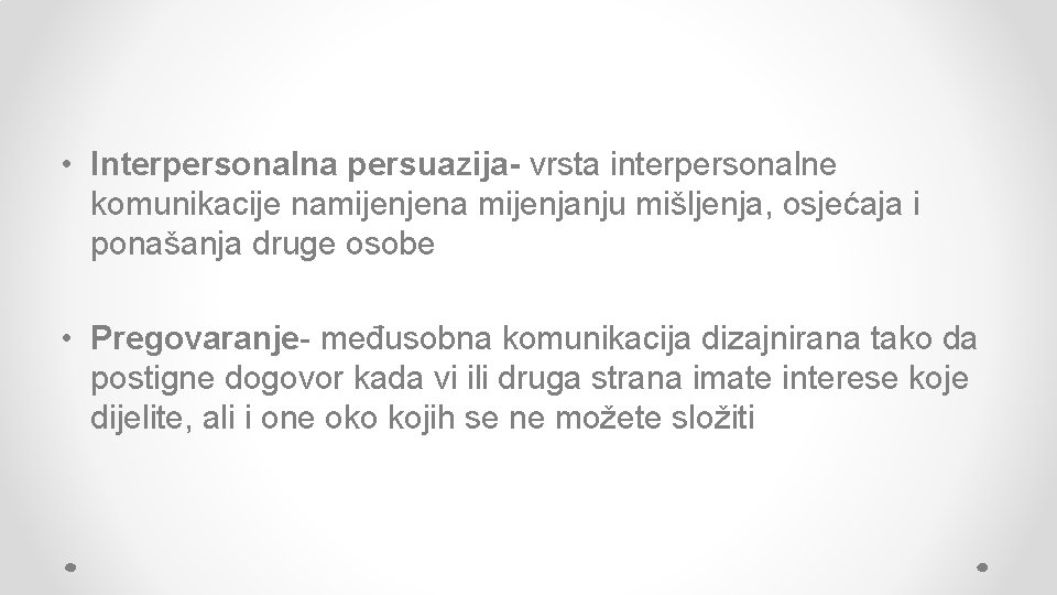  • Interpersonalna persuazija- vrsta interpersonalne komunikacije namijenjena mijenjanju mišljenja, osjećaja i ponašanja druge