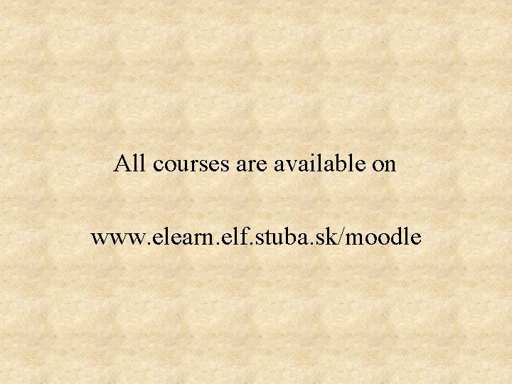 All courses are available on www. elearn. elf. stuba. sk/moodle 