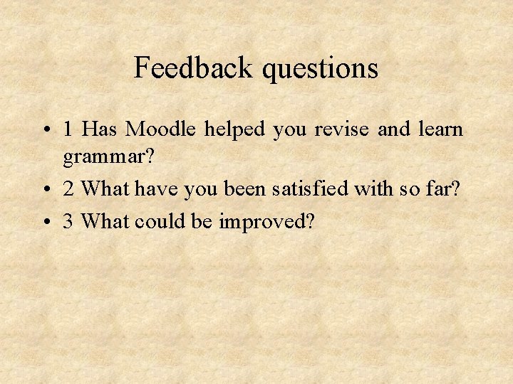 Feedback questions • 1 Has Moodle helped you revise and learn grammar? • 2