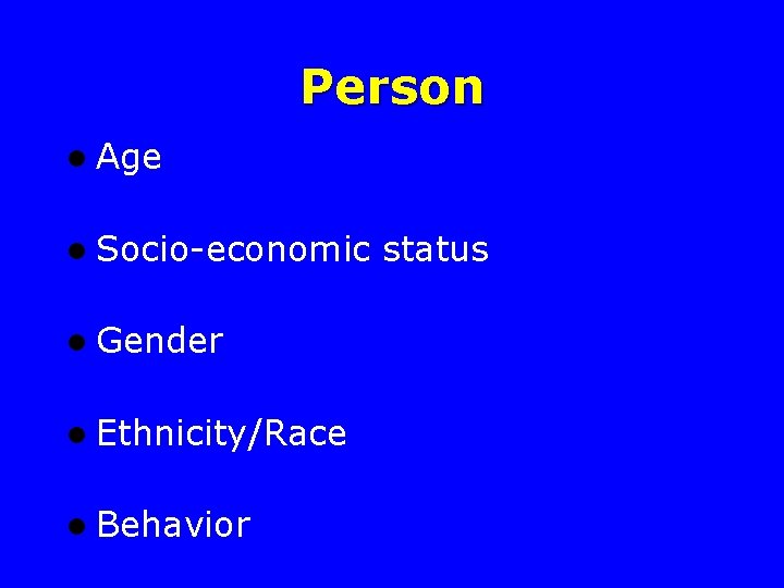 Person l Age l Socio-economic status l Gender l Ethnicity/Race l Behavior 