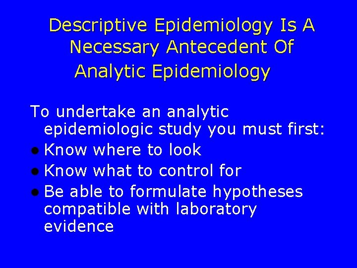 Descriptive Epidemiology Is A Necessary Antecedent Of Analytic Epidemiology To undertake an analytic epidemiologic