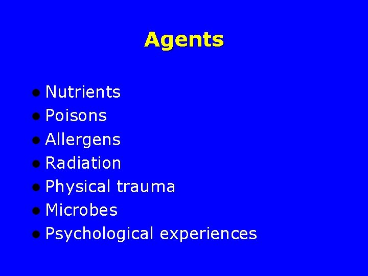 Agents l Nutrients l Poisons l Allergens l Radiation l Physical trauma l Microbes