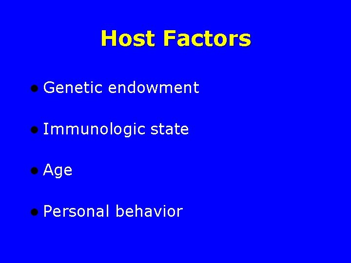 Host Factors l Genetic endowment l Immunologic state l Age l Personal behavior 
