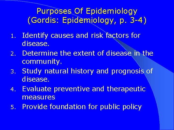 Purposes Of Epidemiology (Gordis: Epidemiology, p. 3 -4) 1. 2. 3. 4. 5. Identify
