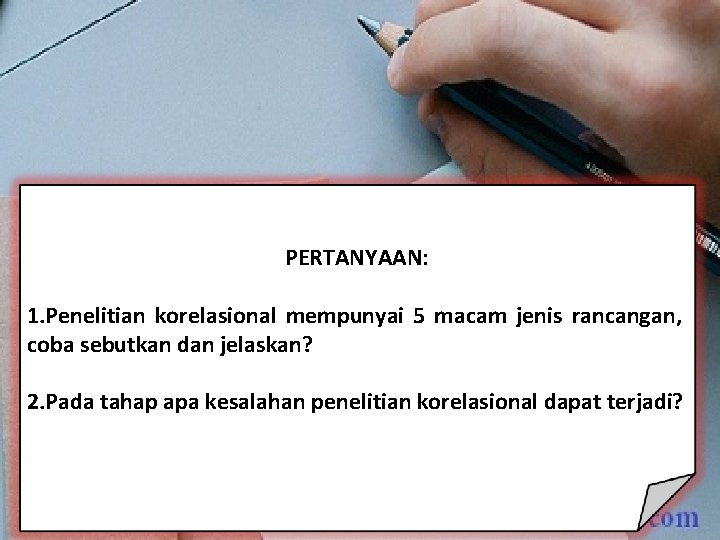 PERTANYAAN: 1. Penelitian korelasional mempunyai 5 macam jenis rancangan, coba sebutkan dan jelaskan? 2.