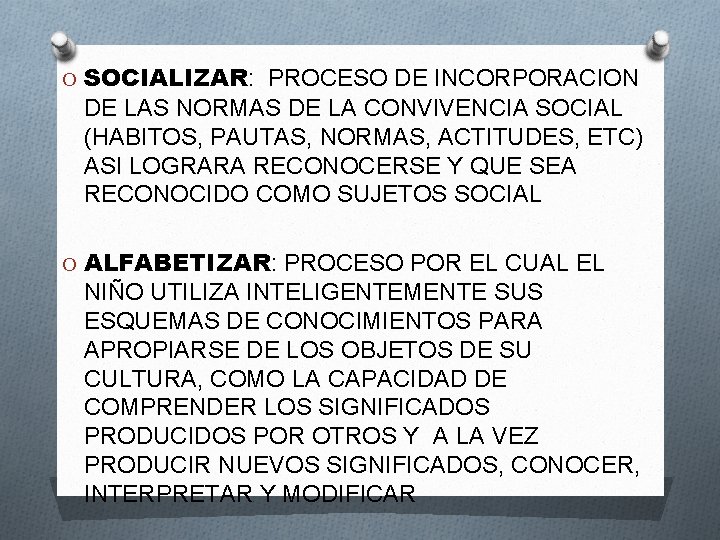 O SOCIALIZAR: PROCESO DE INCORPORACION DE LAS NORMAS DE LA CONVIVENCIA SOCIAL (HABITOS, PAUTAS,