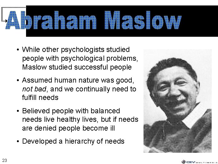 • While other psychologists studied people with psychological problems, Maslow studied successful people • While other psychologists studied people with psychological problems, Maslow studied successful people