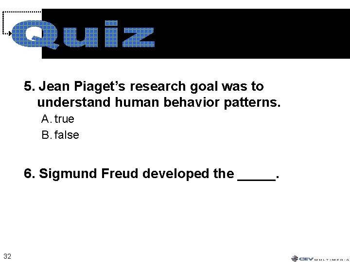 5. Jean Piaget’s research goal was to understand human behavior patterns. A. true B. 5. Jean Piaget’s research goal was to understand human behavior patterns. A. true B.