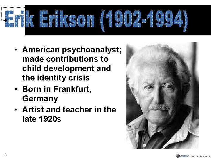 • American psychoanalyst; made contributions to child development and the identity crisis • • American psychoanalyst; made contributions to child development and the identity crisis •