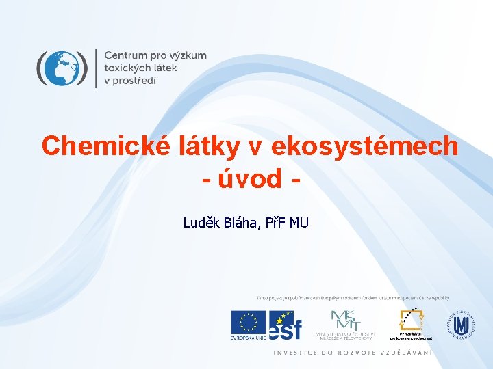 Chemické látky v ekosystémech - úvod Luděk Bláha, PřF MU 