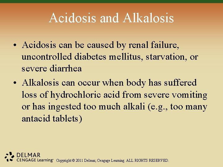 Acidosis and Alkalosis • Acidosis can be caused by renal failure, uncontrolled diabetes mellitus,