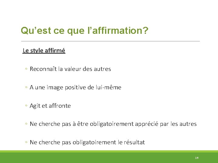 Qu’est ce que l’affirmation? Le style affirmé ◦ Reconnaît la valeur des autres ◦