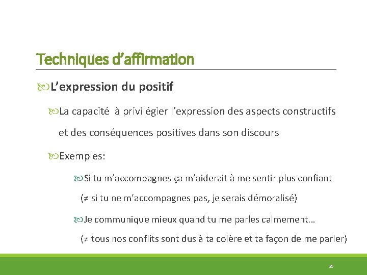 Techniques d’affirmation L’expression du positif La capacité à privilégier l’expression des aspects constructifs et