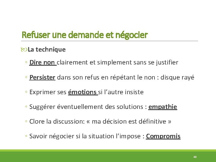 Refuser une demande et négocier La technique ◦ Dire non clairement et simplement sans