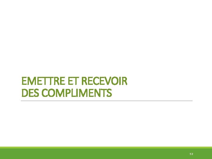EMETTRE ET RECEVOIR DES COMPLIMENTS 52 