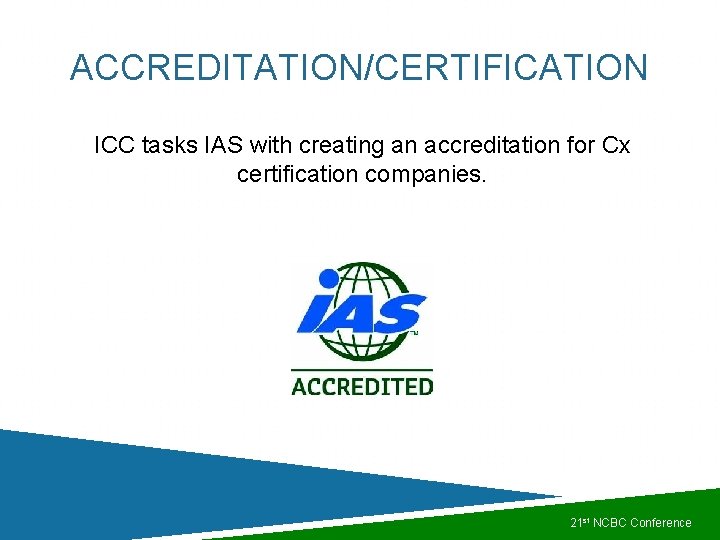 ACCREDITATION/CERTIFICATION ICC tasks IAS with creating an accreditation for Cx certification companies. 21 st ACCREDITATION/CERTIFICATION ICC tasks IAS with creating an accreditation for Cx certification companies. 21 st