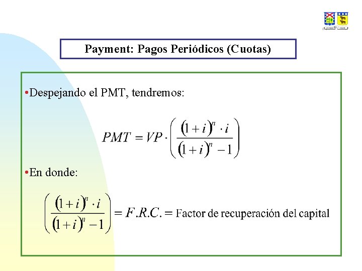 Payment: Pagos Periódicos (Cuotas) • Despejando el PMT, tendremos: • En donde: 