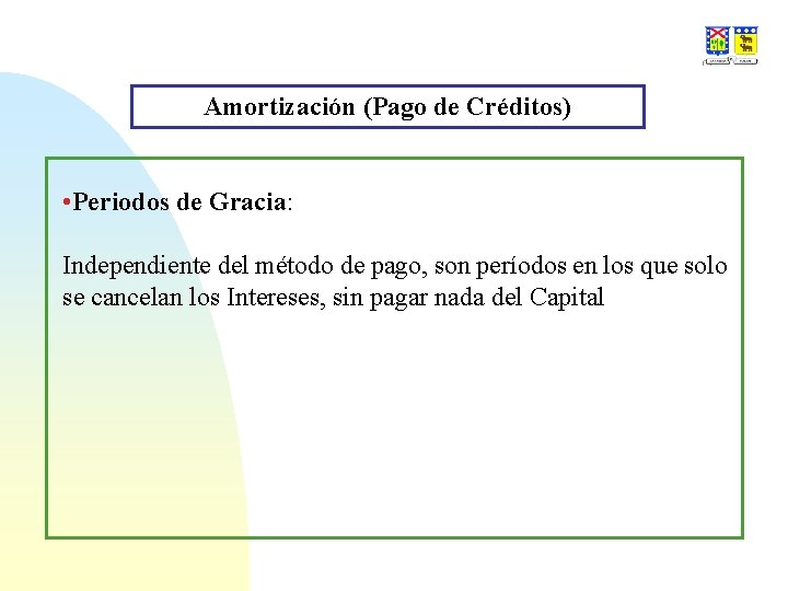 Amortización (Pago de Créditos) • Periodos de Gracia: Independiente del método de pago, son