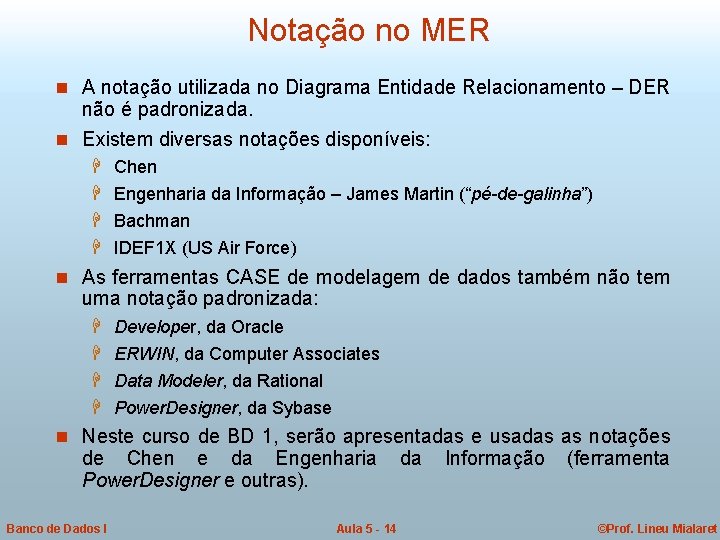 Notação no MER n A notação utilizada no Diagrama Entidade Relacionamento – DER não