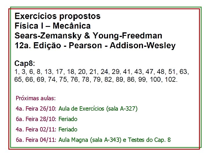 Próximas aulas: 4 a. Feira 26/10: Aula de Exercícios (sala A-327) 6 a. Feira