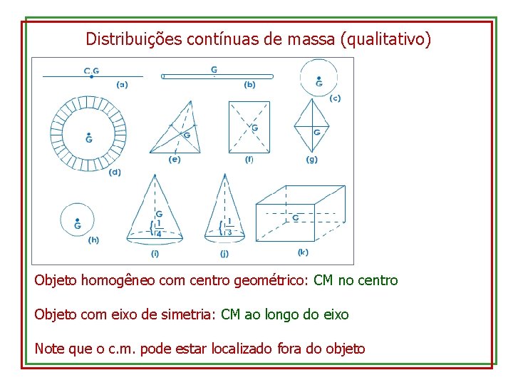 Distribuições contínuas de massa (qualitativo) Objeto homogêneo com centro geométrico: CM no centro Objeto