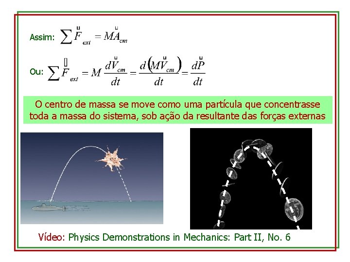 Assim: Ou: O centro de massa se move como uma partícula que concentrasse toda