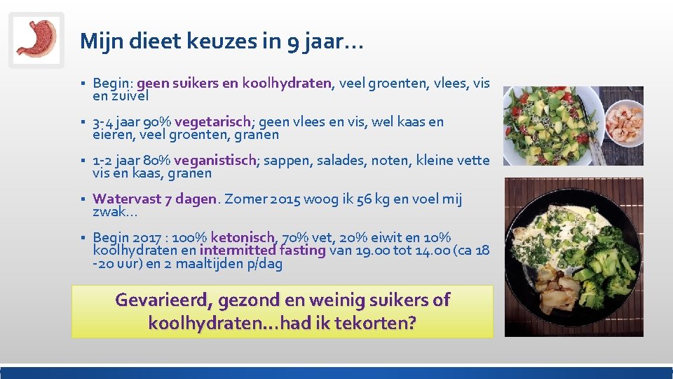 Mijn dieet keuzes in 9 jaar… § Begin: geen suikers en koolhydraten, veel groenten,