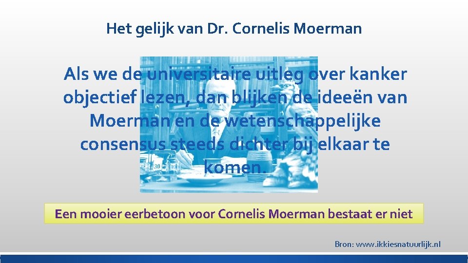 Het gelijk van Dr. Cornelis Moerman Als we de universitaire uitleg over kanker objectief