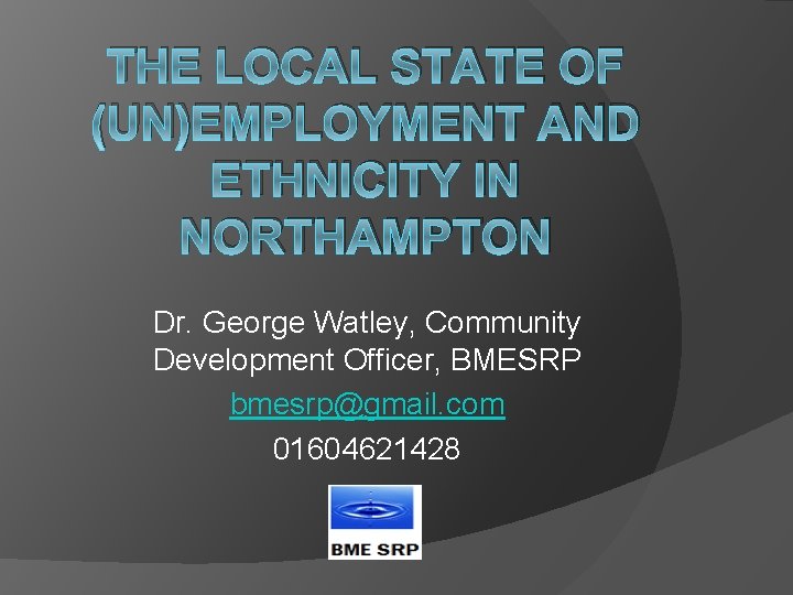 THE LOCAL STATE OF (UN)EMPLOYMENT AND ETHNICITY IN NORTHAMPTON Dr. George Watley, Community Development