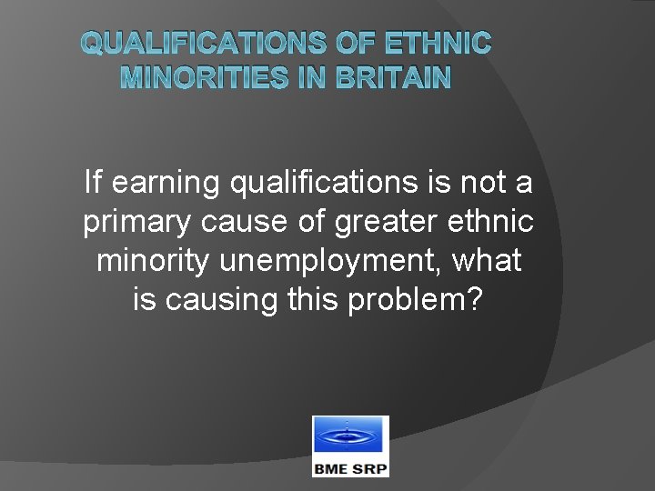 QUALIFICATIONS OF ETHNIC MINORITIES IN BRITAIN If earning qualifications is not a primary cause