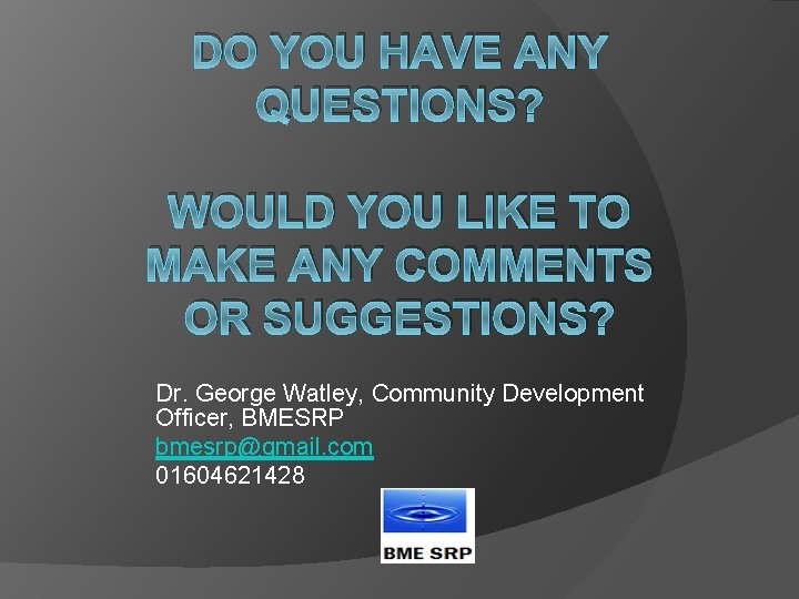 DO YOU HAVE ANY QUESTIONS? WOULD YOU LIKE TO MAKE ANY COMMENTS OR SUGGESTIONS?